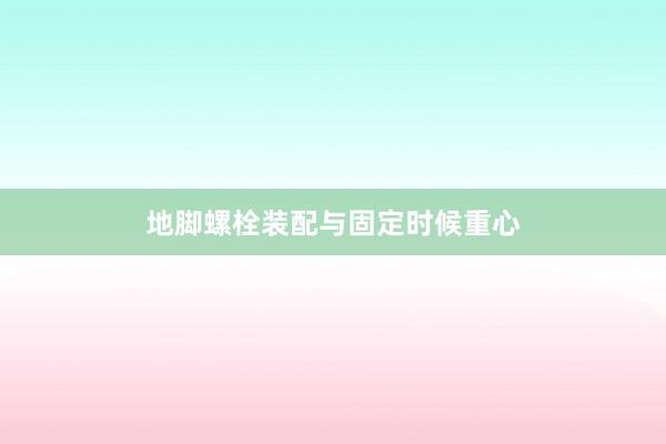 地脚螺栓装配与固定时候重心