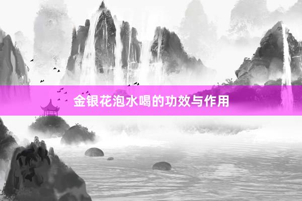金银花泡水喝的功效与作用